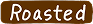 Roasted